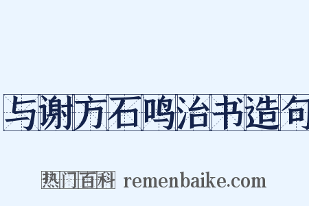 与谢方石鸣治书造句是什么意思的图片